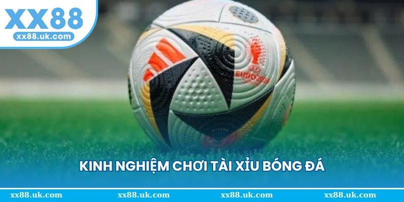Kinh nghiệm chơi tài xỉu bóng đá