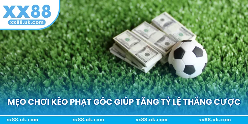 Mẹo chơi kèo phạt góc giúp tăng tỷ lệ thắng cược